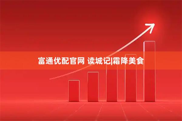 富通优配官网 读城记|霜降美食